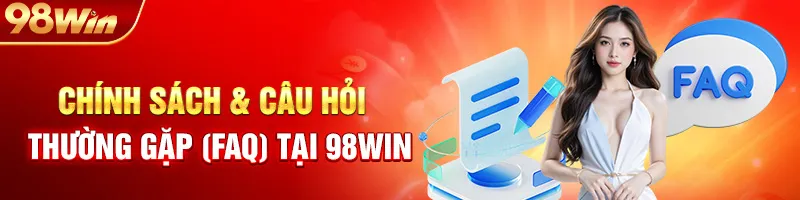 Chính Sách & Câu Hỏi Thường Gặp (FAQ) Tại 98Win