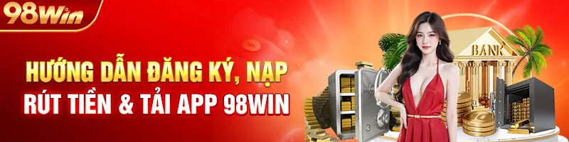 Hướng Dẫn Đăng Ký, Nạp – Rút Tiền & Tải App 98Win