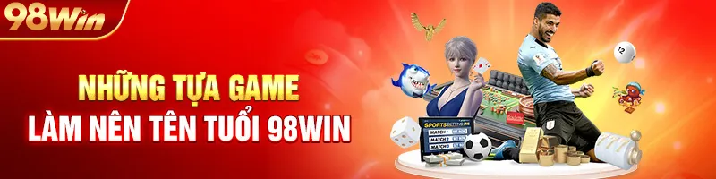 Những Tựa Game Làm Nên Tên Tuổi 98Win